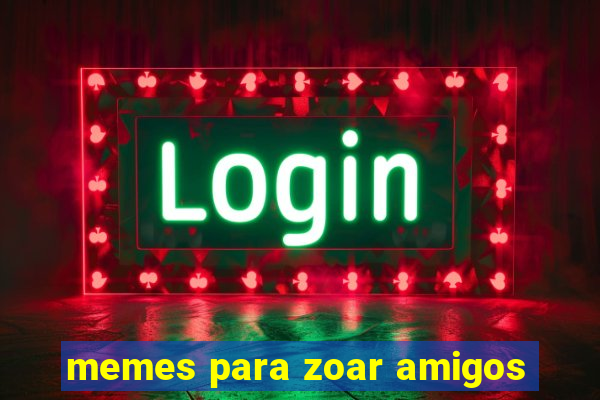 memes para zoar amigos